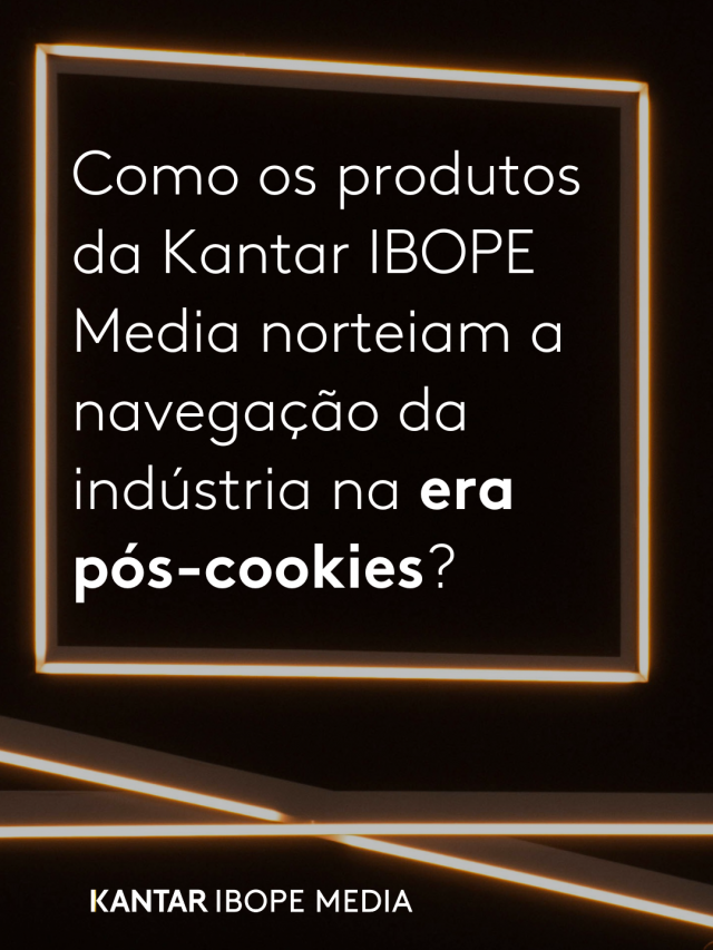 Como os produtos da Kantar IBOPE Media norteiam a navegação da indústria na era pós-cookies?